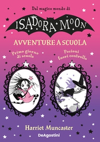 Avventure a scuola: Primo giorno di scuola-Pozioni fuori controllo. Isadora e Mirabella - Librerie.coop