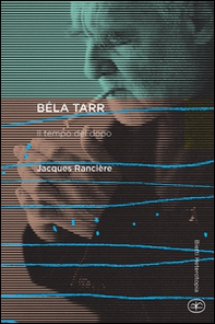 Béla Tarr. Il tempo del dopo - Librerie.coop