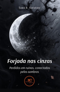 Forjada nas cinzas. Perdidos em ruínas, conectados pelas sombras - Librerie.coop