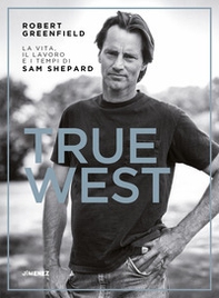 True West. La vita, il lavoro e i tempi di Sam Shepard - Librerie.coop True West. La vita, il lavoro e i tempi di Sam Shepard - Librerie.coop