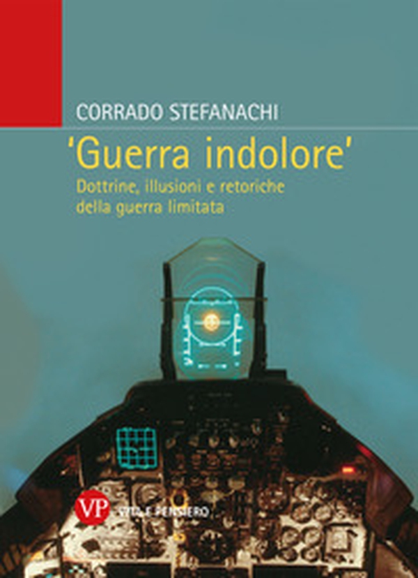 «Guerra indolore». Dottrine, illusioni e retoriche della guerra limitata - Librerie.coop «Guerra indolore». Dottrine, illusioni e retoriche della guerra limitata - Librerie.coop