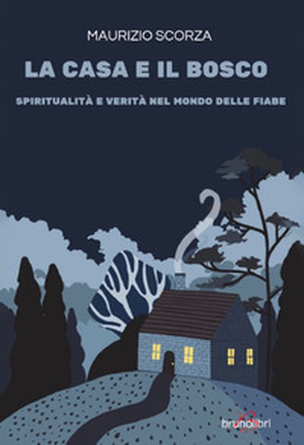 La casa e il bosco. Spiritualita' e verita' nel mondo delle fiabe - Librerie.coop