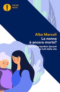 La nonna è ancora morta? Genitori e bambini davanti ai lutti della vita - Librerie.coop