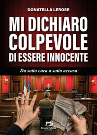 Mi dichiaro colpevole di essere innocente. Da sotto cura a sotto accusa - Librerie.coop