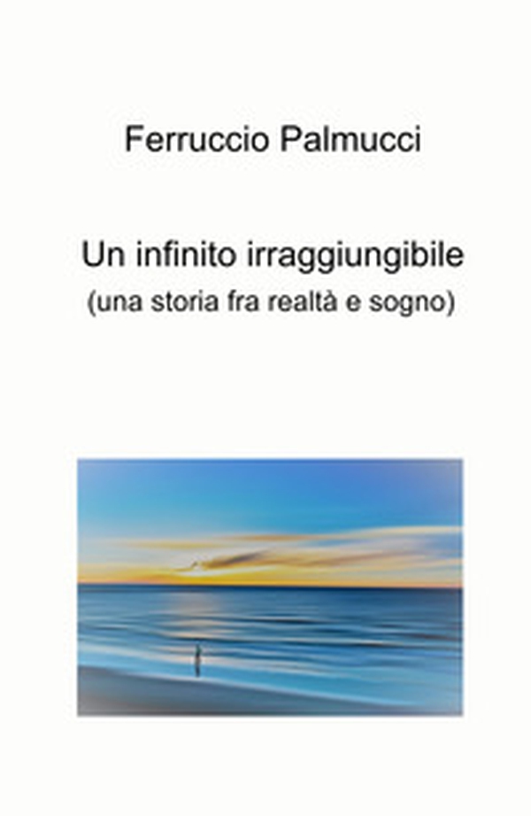 Un infinito irraggiungibile. (Una storia fra realtà e sogno) - Librerie.coop Un infinito irraggiungibile. (Una storia fra realtà e sogno) - Librerie.coop