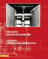 150 Jahre Brennereisenbahn. Von der Postkutsche zur Hochgeschwindigkeit-150 anni ferrovia del Brennero. Dalla diligenza all'alta velocità - Librerie.coop