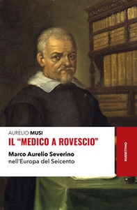 Il «medico a rovescio». Marco Aurelio Severino nell'Europa del Seicento - Librerie.coop