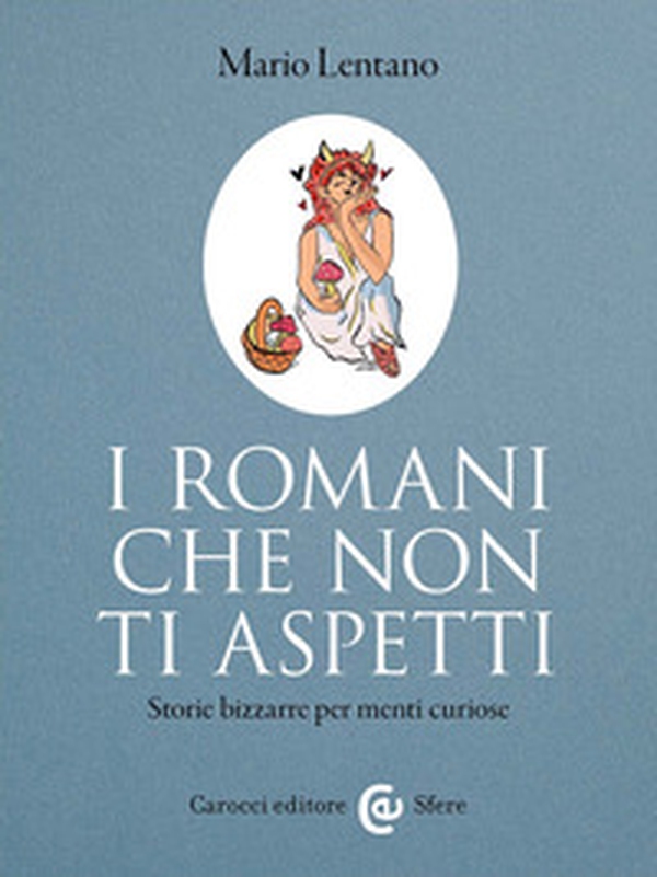 I Romani che non ti aspetti. Storie bizzarre per menti curiose - Librerie.coop I Romani che non ti aspetti. Storie bizzarre per menti curiose - Librerie.coop