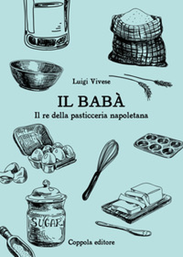 Il babà. Il re della pasticceria napoletana - Librerie.coop Il babà. Il re della pasticceria napoletana - Librerie.coop