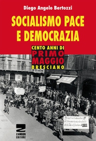 Socialismo, pace e democrazia. Cento anni di Primo Maggio bresciano - Librerie.coop