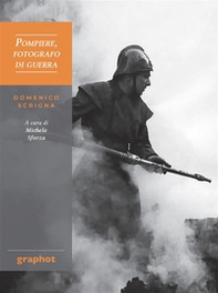 Pompiere, fotografo di guerra. Domenico Scrigna - Librerie.coop