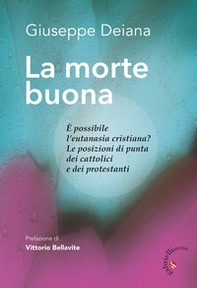 La morte buona. È possibile l'eutanasia cristiana? Le posizioni di punta dei cattolici e dei protestanti - Librerie.coop