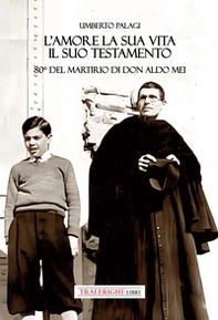 L'amore e la sua vita, il suo testamento. 80° del martirio di don Aldo Mei - Librerie.coop