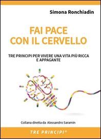 Fai pace con il cervello. Tre principi per vivere una vita più ricca e appagante - Librerie.coop