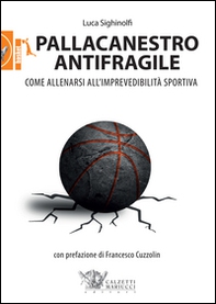 Pallacanestro antifragile. Come allenarsi all'imprevedibilità sportiva - Librerie.coop