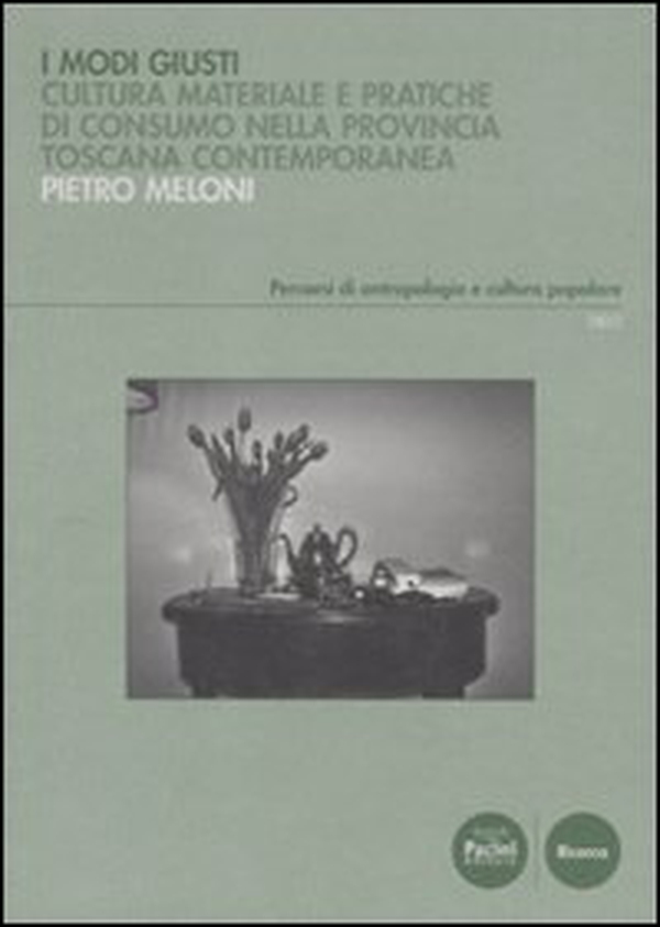 Modi giusti. Cultura materiale e pratiche di consumo nella provincia toscana contemporanea - Librerie.coop Modi giusti. Cultura materiale e pratiche di consumo nella provincia toscana contemporanea - Librerie.coop