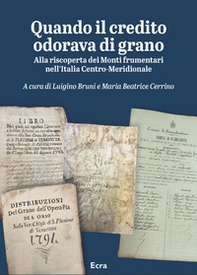 Quando il credito odorava di grano. Alla riscoperta dei Monti frumentari nell'Italia Centro-Meridionale - Librerie.coop