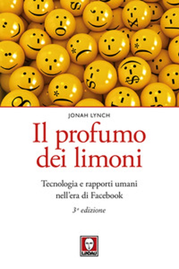 Il profumo dei limoni. Tecnologia e rapporti umani nell'era di Facebook - Librerie.coop Il profumo dei limoni. Tecnologia e rapporti umani nell'era di Facebook - Librerie.coop