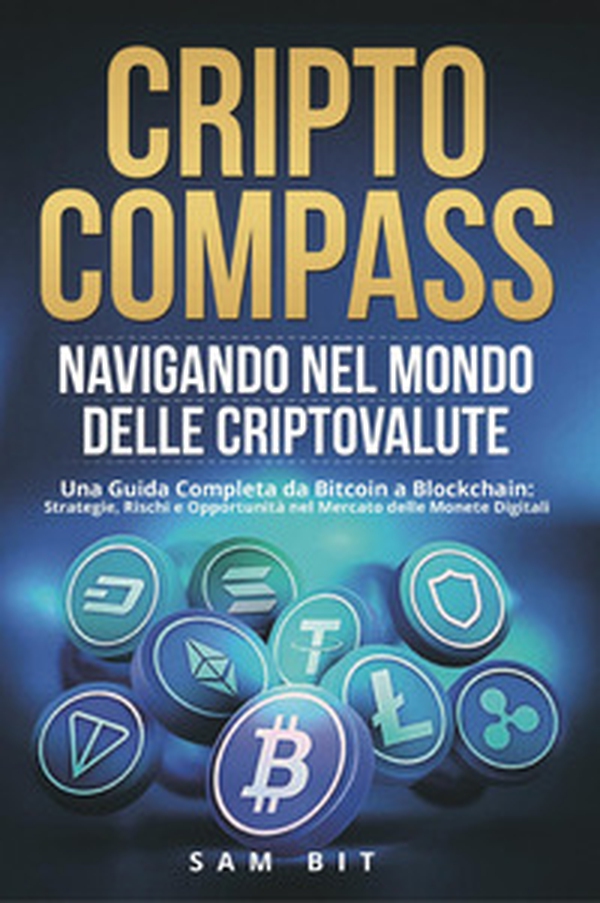 CriptoCompass. Navigando nel mondo delle criptovalute. Una guida completa da bitcoin a blockchain: strategie, rischi e opportunità nel mercato delle monete digitali - Librerie.coop CriptoCompass. Navigando nel mondo delle criptovalute. Una guida completa da bitcoin a blockchain: strategie, rischi e opportunità nel mercato delle monete digitali - Librerie.coop