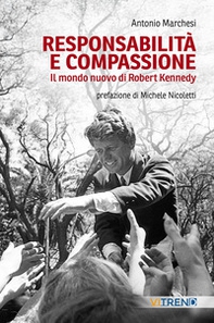 Responsabilità e compassione. Il mondo nuovo di Robert Kennedy - Librerie.coop