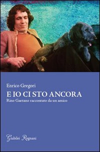 E io ci sto ancora. Rino Gaetano raccontato da un amico - Librerie.coop