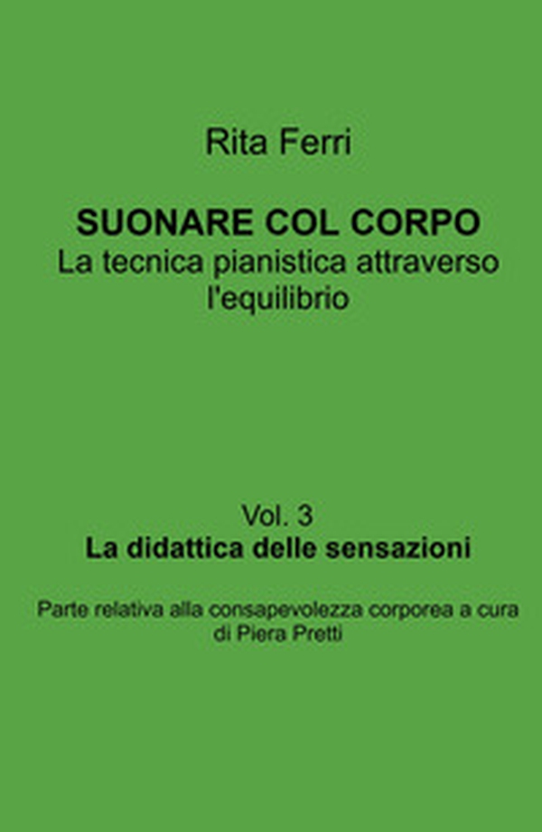 Suonare col corpo. La tecnica pianistica attraverso l'equilibrio. La didattica delle sensazioni - Vol. 3 - Librerie.coop