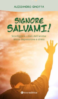 Signore, salvami! Sconfiggere i mali dell'anima: ansia, depressione e stress - Librerie.coop Signore, salvami! Sconfiggere i mali dell'anima: ansia, depressione e stress - Librerie.coop