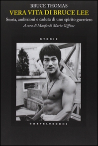 Vera vita di Bruce Lee. Storia, ambizioni e caduta di uno spirito guerriero - Librerie.coop