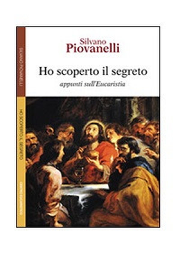 Ho scoperto il segreto. Appunti sull'eucaristia - Librerie.coop