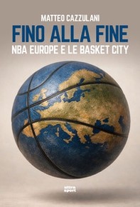Fino alla fine. NBA Europe e le basket city - Librerie.coop