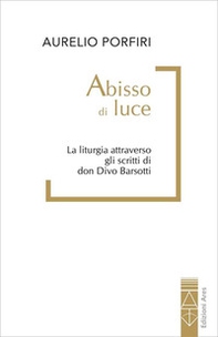 Abisso di luce. La liturgia attraverso gli scritti di don Divo Barsotti - Librerie.coop Abisso di luce. La liturgia attraverso gli scritti di don Divo Barsotti - Librerie.coop