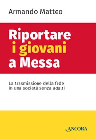 Riportare i giovani a messa. La trasmissione della fede in una società senza adulti - Librerie.coop Riportare i giovani a messa. La trasmissione della fede in una società senza adulti - Librerie.coop