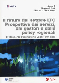 Futuro del settore LTC. Prospettive dai servizi, dai gestori e dalle policy regionali. 2° rapporto osservatorio Long Term Care - Librerie.coop