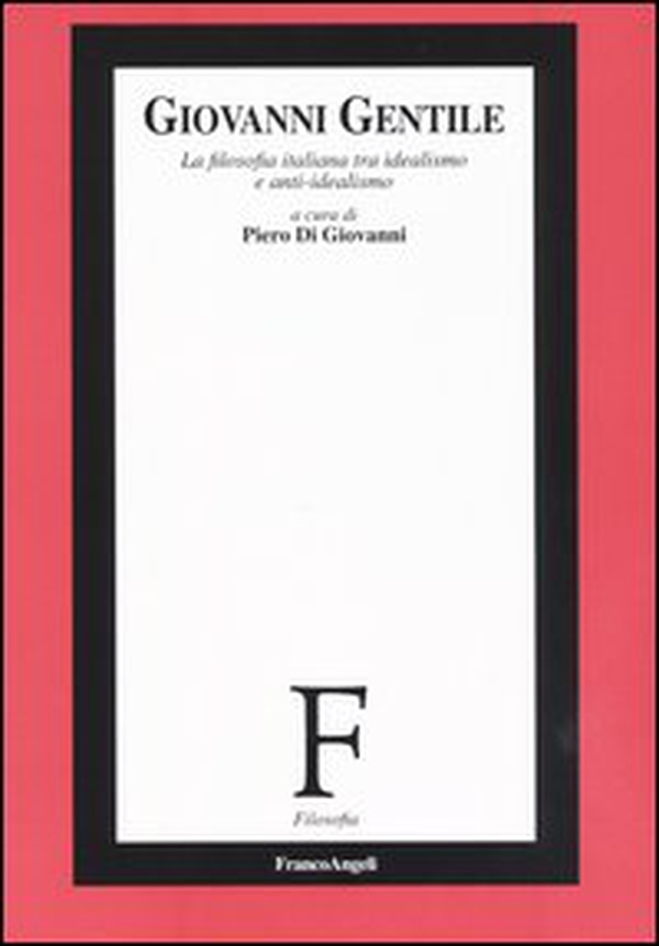 Giovanni Gentile. La filosofia italiana tra idealismo e anti-idealismo - Librerie.coop Giovanni Gentile. La filosofia italiana tra idealismo e anti-idealismo - Librerie.coop