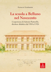 La scuola a Belluno nel Novecento. L'esperienza di Antonio Pastorello, direttore didattico dal 1904 al 1926 - Librerie.coop