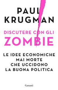 Discutere con gli zombie. Le idee economiche mai morte che uccidono la buona politica - Librerie.coop Discutere con gli zombie. Le idee economiche mai morte che uccidono la buona politica - Librerie.coop