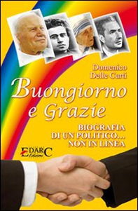 Buongiorno e grazie. Biografia di un politico non in linea - Librerie.coop