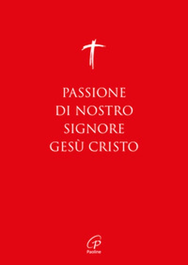Passione di nostro Signore Gesù Cristo. I Vangeli per la Domenica delle Palme (anno A, B, C) e il Venerdì Santo - Librerie.coop Passione di nostro Signore Gesù Cristo. I Vangeli per la Domenica delle Palme (anno A, B, C) e il Venerdì Santo - Librerie.coop