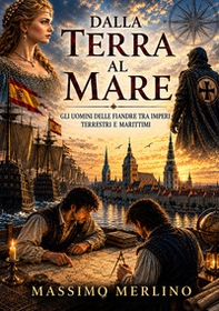 Dalla terra al mare. Gli uomini delle Fiandre tra imperi terrestri e marittimi - Librerie.coop