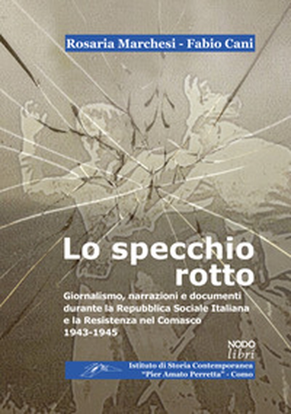 Lo specchio rotto. Giornalismo, narrazioni e documenti durante la Repubblica Sociale Italiana e la Resistenza nel Comasco. 1943-1945 - Librerie.coop Lo specchio rotto. Giornalismo, narrazioni e documenti durante la Repubblica Sociale Italiana e la Resistenza nel Comasco. 1943-1945 - Librerie.coop