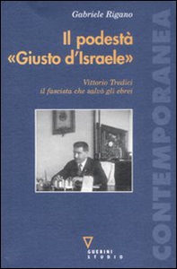 Il podestà «Giusto d'Israele». Vittorio Tredici il fascista che salvò gli ebrei - Librerie.coop