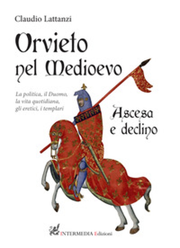 Orvieto nel Medioevo. Ascesa e declino. La politica, il duomo, la vita quotidiana, gli eretici, i templari - Librerie.coop Orvieto nel Medioevo. Ascesa e declino. La politica, il duomo, la vita quotidiana, gli eretici, i templari - Librerie.coop
