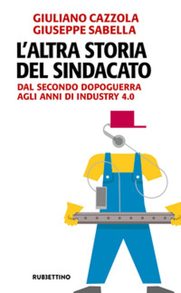L'altra storia del sindacato. Dal secondo dopoguerra agli anni di Industry 4.0 - Librerie.coop L'altra storia del sindacato. Dal secondo dopoguerra agli anni di Industry 4.0 - Librerie.coop