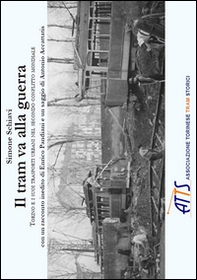 Il tram va alla guerra. Torino e i suoi trasporti urbani nel secondo conflitto mondiale - Librerie.coop Il tram va alla guerra. Torino e i suoi trasporti urbani nel secondo conflitto mondiale - Librerie.coop