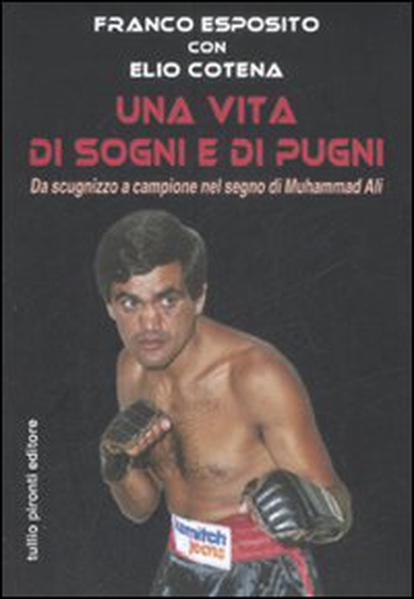 Una vita di sogni e di pugni. Da scugnizzo a campione nel segno di Muhammad Ali - Librerie.coop Una vita di sogni e di pugni. Da scugnizzo a campione nel segno di Muhammad Ali - Librerie.coop