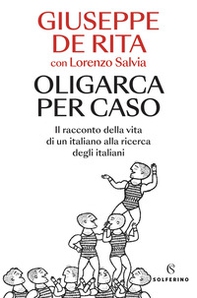 Oligarca per caso. Il racconto della vita di un italiano alla ricerca degli italiani - Librerie.coop