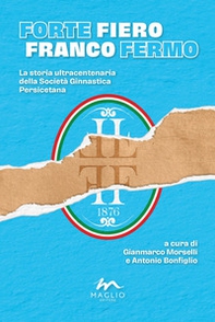 Forte Fiero Franco fermo. La storia ultracentenaria della Società Ginnastica Persicetana - Librerie.coop