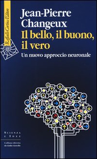 Il bello, il buono, il vero. Un nuovo approccio neuronale - Librerie.coop