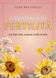L'algoritmo della fertilità. Tra falsi miti, scienza e stile di vita - Librerie.coop