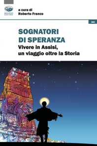 Sognatori di speranza. Vivere in Assisi un viaggio oltre la storia - Librerie.coop